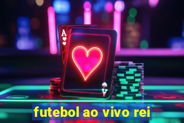 futebol ao vivo rei